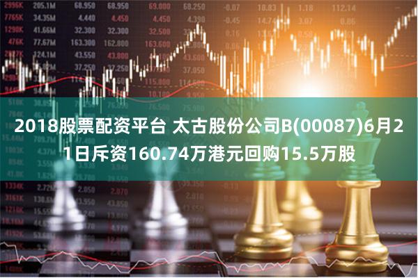 2018股票配资平台 太古股份公司B(00087)6月21日斥资160.74万港元回购15.5万股