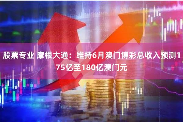 股票专业 摩根大通：维持6月澳门博彩总收入预测175亿至180亿澳门元