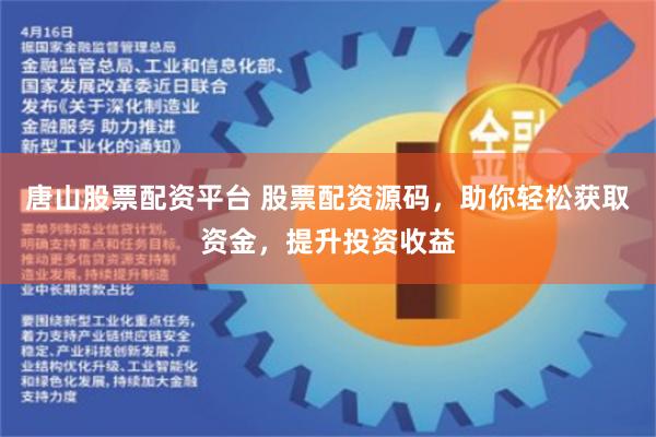 唐山股票配资平台 股票配资源码，助你轻松获取资金，提升投资收益