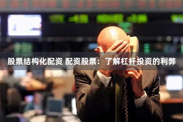 股票结构化配资 配资股票：了解杠杆投资的利弊