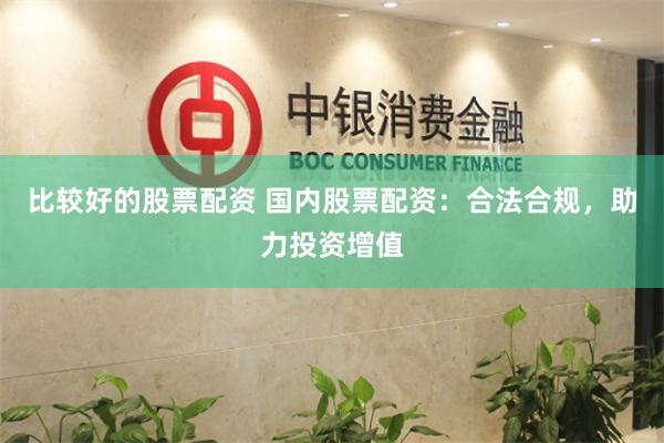 比较好的股票配资 国内股票配资：合法合规，助力投资增值